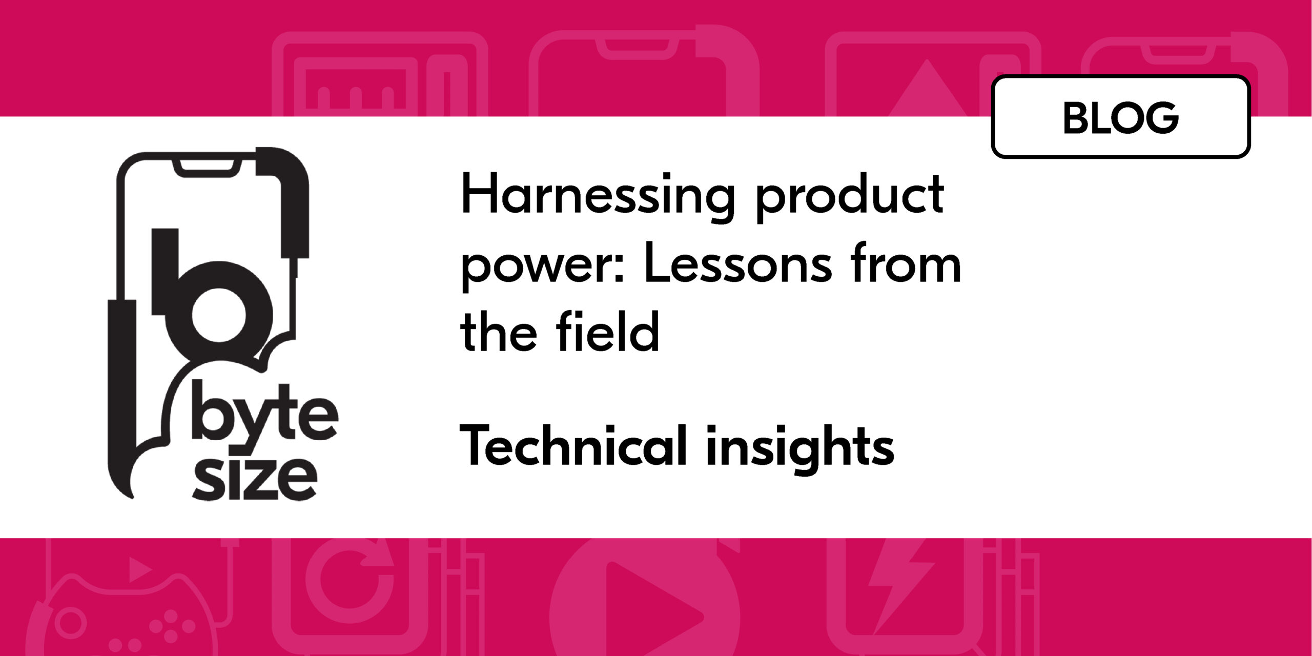 Bytesize - Harnessing product power - Technical insights blog image